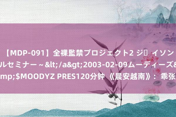 【MDP-091】全裸監禁プロジェクト2 ジｪイソン学園～アブノーマルセミナー～</a>2003-02-09ムーディーズ&$MOODYZ PRES120分钟 《晨安越南》：乖张笑剧，临了竟看得失声哀泣