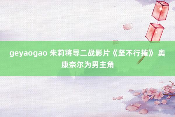 geyaogao 朱莉将导二战影片《坚不行摧》 奥康奈尔为男主角